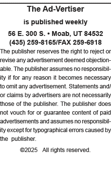 The Ad-Vertiser is published weekly  56 E  300 S    Moab, UT 84532 (435) 259-8165 FAX 259-6918 The publisher reserves   