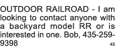 OUTDOOR RAILROAD - I am looking to contact anyone with a backyard model RR or is interested in one  Bob, 435-259-9398   