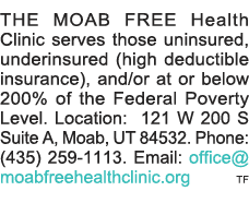 THE MOAB FREE Health Clinic serves those uninsured, underinsured (high deductible insurance), and or at or below 200%   