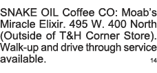SNAKE OIL Coffee CO: Moab s Miracle Elixir  495 W  400 North (Outside of T&H Corner Store)  Walk-up and drive through   