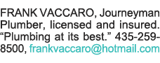 FRANK VACCARO, Journeyman Plumber, licensed and insured   Plumbing at its best   435-259-8500, frankvaccaro hotmail com 