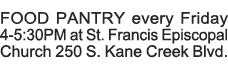 FOOD PANTRY every Friday 4-5:30PM at St  Francis Episcopal Church 250 S  Kane Creek Blvd  