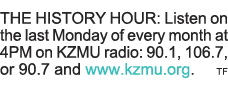 THE HISTORY HOUR: Listen on the last Monday of every month at 4PM on KZMU radio: 90 1, 106 7, or 90 7 and www kzmu or   