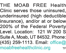 THE MOAB FREE Health Clinic serves those uninsured, underinsured (high deductible insurance), and or at or below 200%   