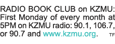 RADIO BOOK CLUB on KZMU: First Monday of every month at 5PM on KZMU radio: 90 1, 106 7, or 90 7 and www kzmu org  TF 