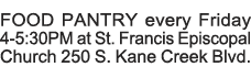FOOD PANTRY every Friday 4-5:30PM at St  Francis Episcopal Church 250 S  Kane Creek Blvd  