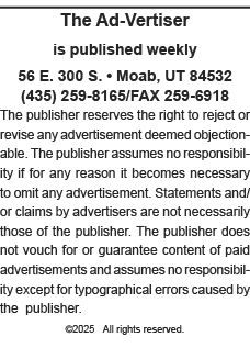 The Ad-Vertiser is published weekly  56 E  300 S    Moab, UT 84532 (435) 259-8165 FAX 259-6918 The publisher reserves   