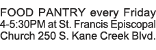 FOOD PANTRY every Friday 4-5:30PM at St  Francis Episcopal Church 250 S  Kane Creek Blvd  