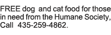 FREE dog and cat food for those in need from the Humane Society, Call 435-259-4862  