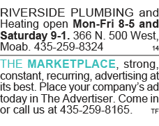RIVERSIDE PLUMBING and Heating open Mon-Fri 8-5 and Saturday 9-1  366 N  500 West, Moab  435-259-8324 14 THE MARKETPL   