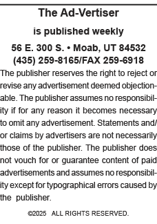 The Ad-Vertiser is published weekly  56 E  300 S    Moab, UT 84532 (435) 259-8165 FAX 259-6918 The publisher reserves   