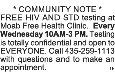* COMMUNITY NOTE * FREE HIV and STD testing at Moab Free Health Clinic  Every Wednesday 10AM-3 PM  Testing is totally   