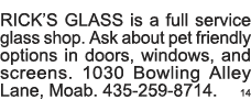 RICK S GLASS is a full service glass shop  Ask about pet friendly options in doors, windows, and screens  1030 Bowlin   