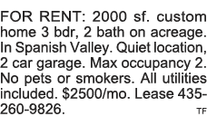 FOR RENT: 2000 sf  custom home 3 bdr, 2 bath on acreage  In Spanish Valley  Quiet location, 2 car garage  Max occupan   