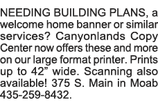 NEEDING BUILDING PLANS, a welcome home banner or similar services  Canyonlands Copy Center now offers these and more    