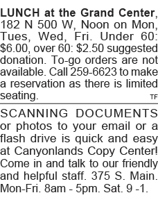 LUNCH at the Grand Center, 182 N 500 W, Noon on Mon, Tues, Wed, Fri  Under 60:  6 00, over 60:  2 50 suggested donati   