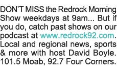 DON T MISS the Redrock Morning Show weekdays at 9am    But if you do, catch past shows on our podcast at www redrock9   