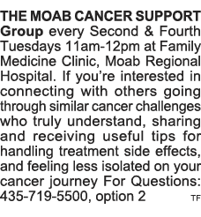 THE MOAB CANCER SUPPORT Group every Second & Fourth Tuesdays 11am-12pm at Family Medicine Clinic, Moab Regional Hospi   