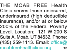 THE MOAB FREE Health Clinic serves those uninsured, underinsured (high deductible insurance), and or at or below 200%   