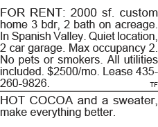 FOR RENT: 2000 sf  custom home 3 bdr, 2 bath on acreage  In Spanish Valley  Quiet location, 2 car garage  Max occupan   