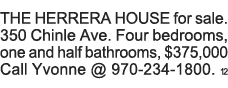 THE HERRERA HOUSE for sale  350 Chinle Ave  Four bedrooms, one and half bathrooms,  375,000 Call Yvonne   970-234-180   