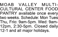 MOAB VALLEY MULTI-CULTURAL CENTER FOOD PANTRY available once every two weeks  Schedule: Mon Tues Thu, Frio: 9am-5pm     