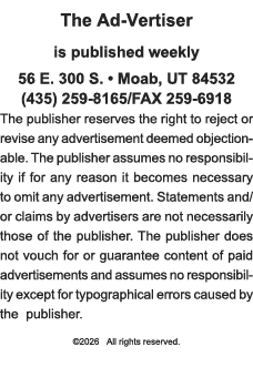 The Ad-Vertiser is published weekly  56 E  300 S    Moab, UT 84532 (435) 259-8165 FAX 259-6918 The publisher reserves   