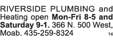 RIVERSIDE PLUMBING and Heating open Mon-Fri 8-5 and Saturday 9-1  366 N  500 West, Moab  435-259-8324 14 