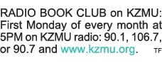 RADIO BOOK CLUB on KZMU: First Monday of every month at 5PM on KZMU radio: 90 1, 106 7, or 90 7 and www kzmu org  TF 