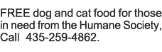 FREE dog and cat food for those in need from the Humane Society, Call 435-259-4862  