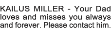 KAILUS MILLER - Your Dad loves and misses you always and forever  Please contact him  