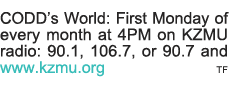 CODD s World: First Monday of every month at 4PM on KZMU radio: 90 1, 106 7, or 90 7 and www kzmu org TF 