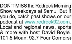 DON T MISS the Redrock Morning Show weekdays at 9am    But if you do, catch past shows on our podcast at www redrock9   