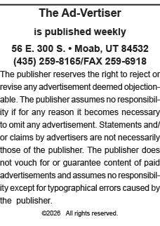 The Ad-Vertiser is published weekly  56 E  300 S    Moab, UT 84532 (435) 259-8165 FAX 259-6918 The publisher reserves   