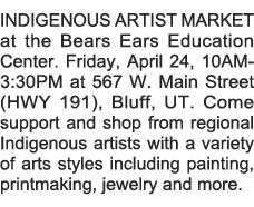 INDIGENOUS ARTIST MARKET at the Bears Ears Education Center  Friday, April 24, 10AM-3:30PM at 567 W  Main Street (HWY   