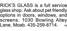 RICK S GLASS is a full service glass shop  Ask about pet friendly options in doors, windows, and screens  1030 Bowlin   