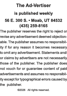 The Ad-Vertiser is published weekly  56 E  300 S    Moab, UT 84532 (435) 259-8165 The publisher reserves the right to   