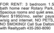 FOR RENT: 3 bedroom 1 5 bath home near Rotary Park  Spacious rooms and quiet area  Rent  1950 mo, seller pays w s g a   