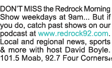 DON T MISS the Redrock Morning Show weekdays at 9am    But if you do, catch past shows on our podcast at www redrock9   