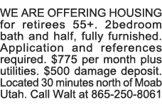 WE ARE OFFERING HOUSING for retirees 55+  2bedroom bath and half, fully furnished  Application and references require   