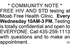 * COMMUNITY NOTE * FREE HIV and STD testing at Moab Free Health Clinic  Every Wednesday 10AM-3 PM  Testing is totally   