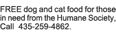 FREE dog and cat food for those in need from the Humane Society, Call 435-259-4862  