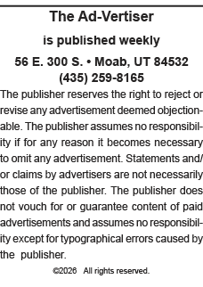 The Ad-Vertiser is published weekly  56 E  300 S    Moab, UT 84532 (435) 259-8165 The publisher reserves the right to   