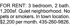 FOR RENT: 3 bedroom, 2 bath  1,200sf  Quiet neighborhood  No pets or smokers  In town location   2,200 per month  435   