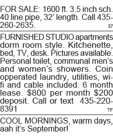 FOR SALE: 1600 ft  3 5 inch sch  40 line pipe, 32  length  Call 435-260-2635  37 FURNISHED STUDIO apartments dorm roo   