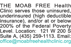 THE MOAB FREE Health Clinic serves those uninsured, underinsured (high deductible insurance), and or at or below 200%   
