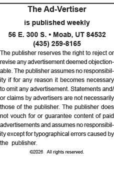 The Ad-Vertiser is published weekly  56 E  300 S    Moab, UT 84532 (435) 259-8165 The publisher reserves the right to   