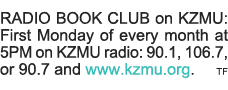 RADIO BOOK CLUB on KZMU: First Monday of every month at 5PM on KZMU radio: 90 1, 106 7, or 90 7 and www kzmu org  TF 