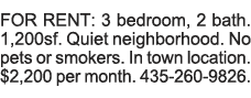FOR RENT: 3 bedroom, 2 bath  1,200sf  Quiet neighborhood  No pets or smokers  In town location   2,200 per month  435   
