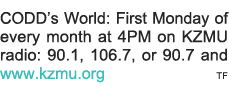 CODD s World: First Monday of every month at 4PM on KZMU radio: 90 1, 106 7, or 90 7 and www kzmu org TF 